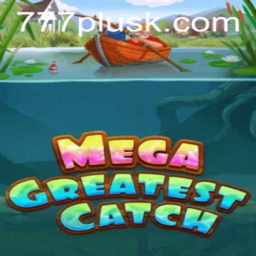 Explore the Thrilling World of MegaGreatestCatch 777plus