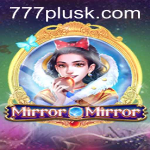 MirrorMirror: The Enchanting World of 777plus Gaming Experience